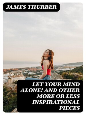 cover image of Let Your Mind Alone! and Other More or Less Inspirational Pieces